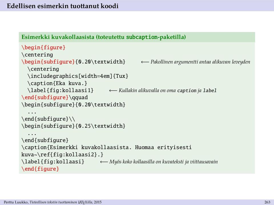 } \label{fig:kollaasi1} Kullakin alikuvalla on oma caption ja label \end{subfigure}\qquad \begin{subfigure}{0.20\textwidth}... \end{subfigure}\\ \begin{subfigure}{0.