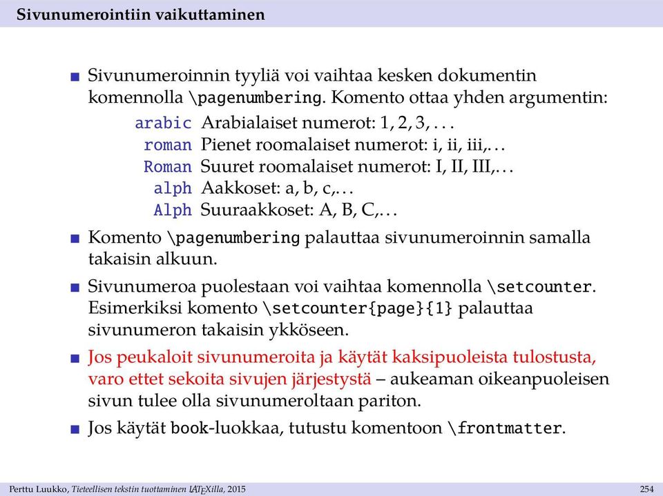 .. Komento \pagenumbering palauttaa sivunumeroinnin samalla takaisin alkuun. Sivunumeroa puolestaan voi vaihtaa komennolla \setcounter.