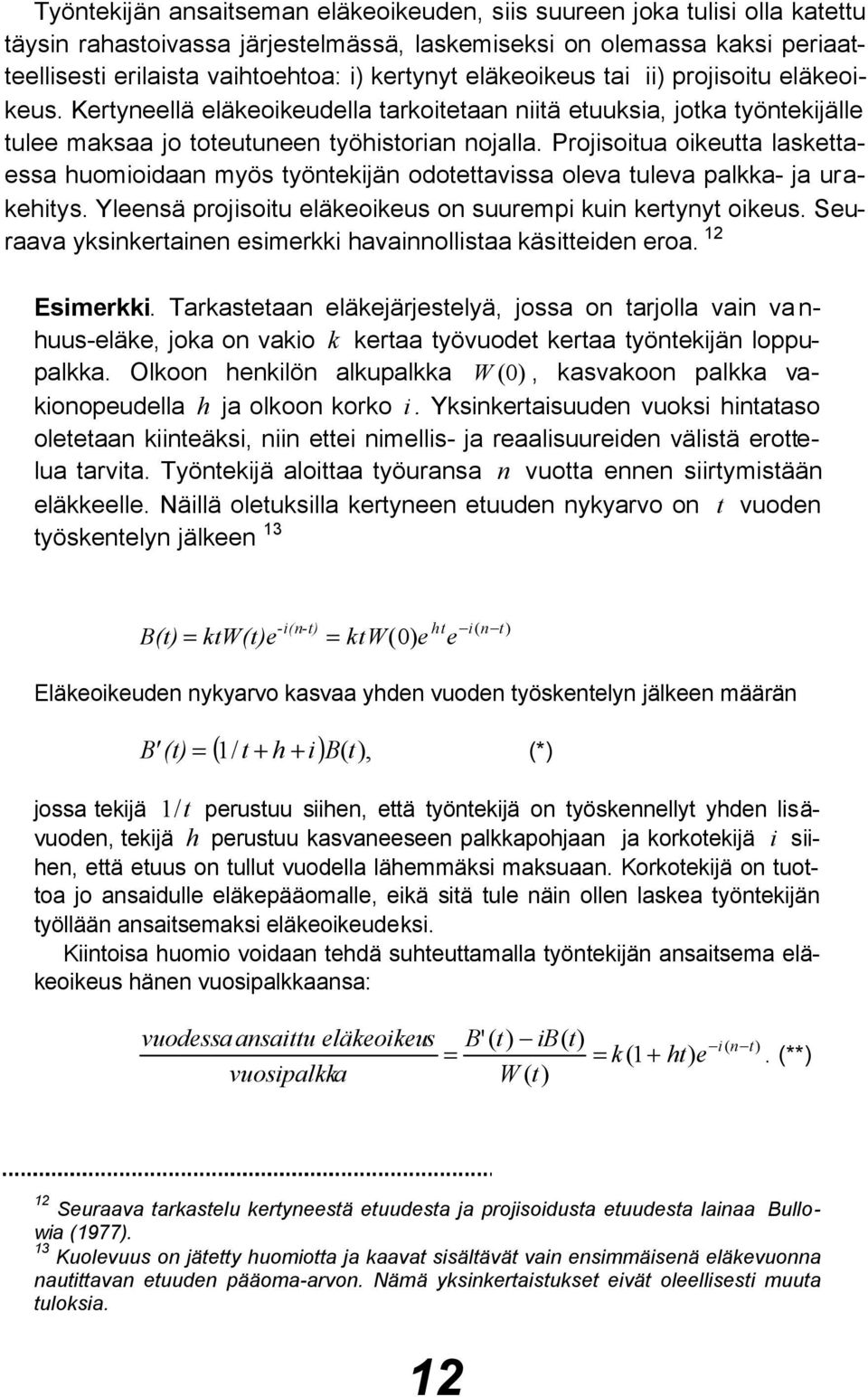 Projisoitua oikeutta laskettaessa huomioidaan myös työntekijän odotettavissa oleva tuleva palkka- ja urakehitys. Yleensä projisoitu eläkeoikeus on suurempi kuin kertynyt oikeus.