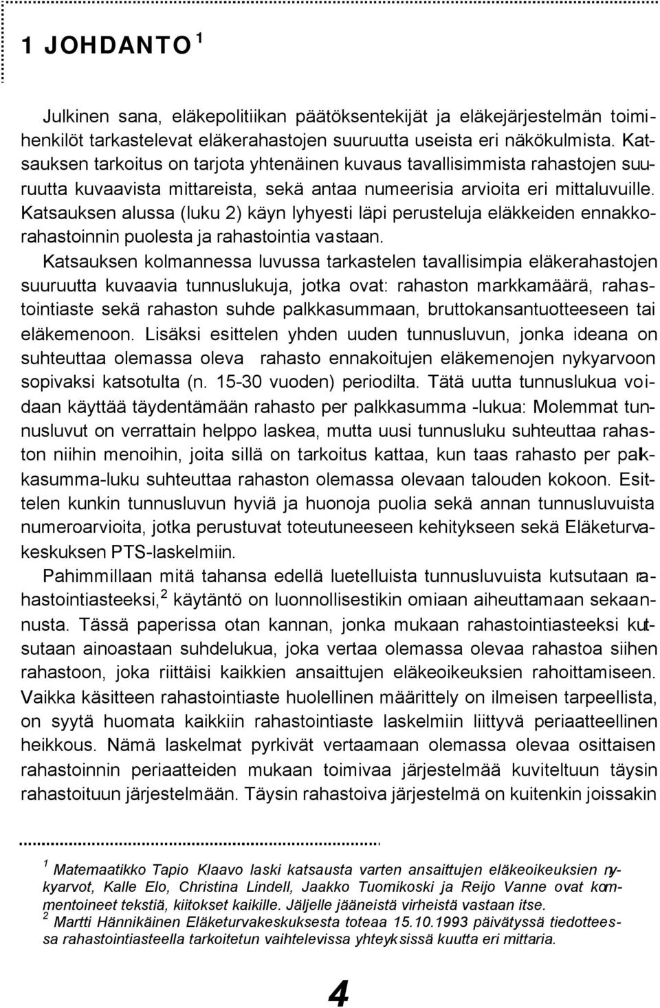 Katsauksen alussa (luku 2) käyn lyhyesti läpi perusteluja eläkkeiden ennakkorahastoinnin puolesta ja rahastointia vastaan.