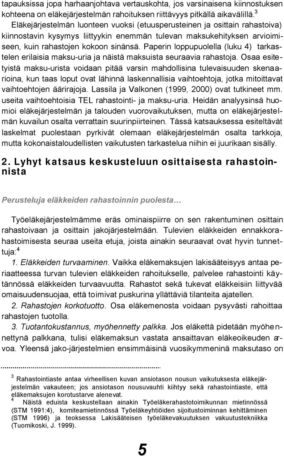 Paperin loppupuolella (luku 4) tarkastelen erilaisia maksu-uria ja näistä maksuista seuraavia rahastoja.