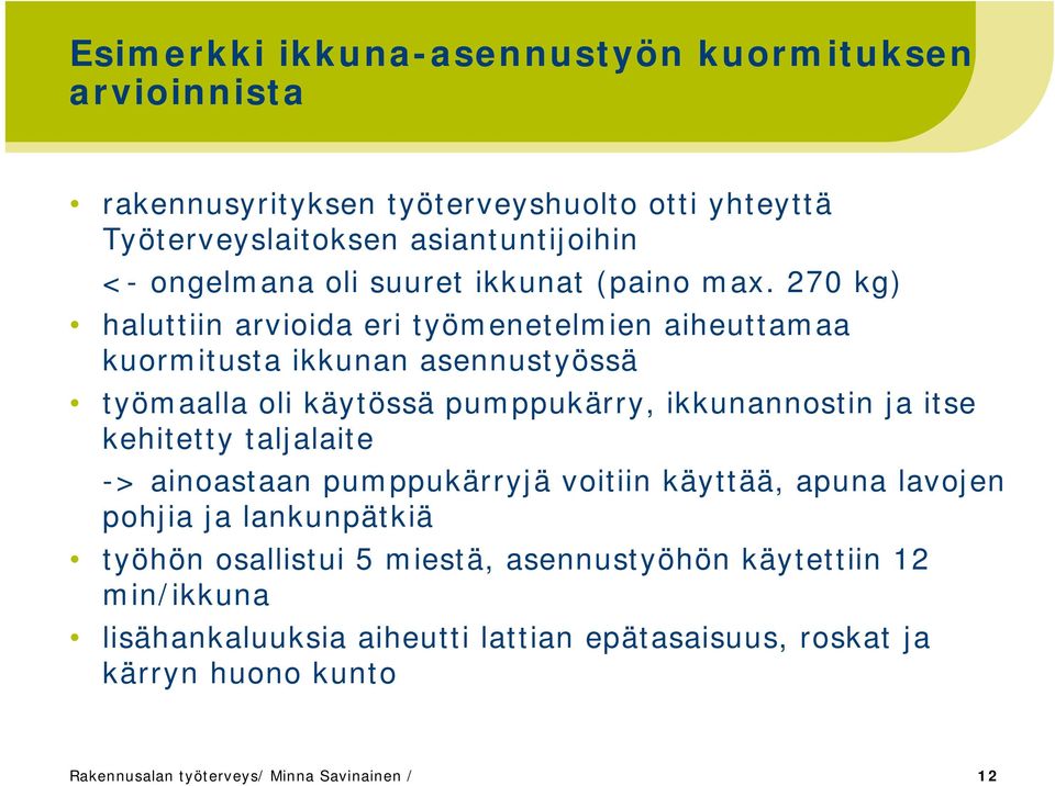 270 kg) haluttiin arvioida eri työmenetelmien aiheuttamaa kuormitusta ikkunan asennustyössä työmaalla oli käytössä pumppukärry, ikkunannostin ja itse