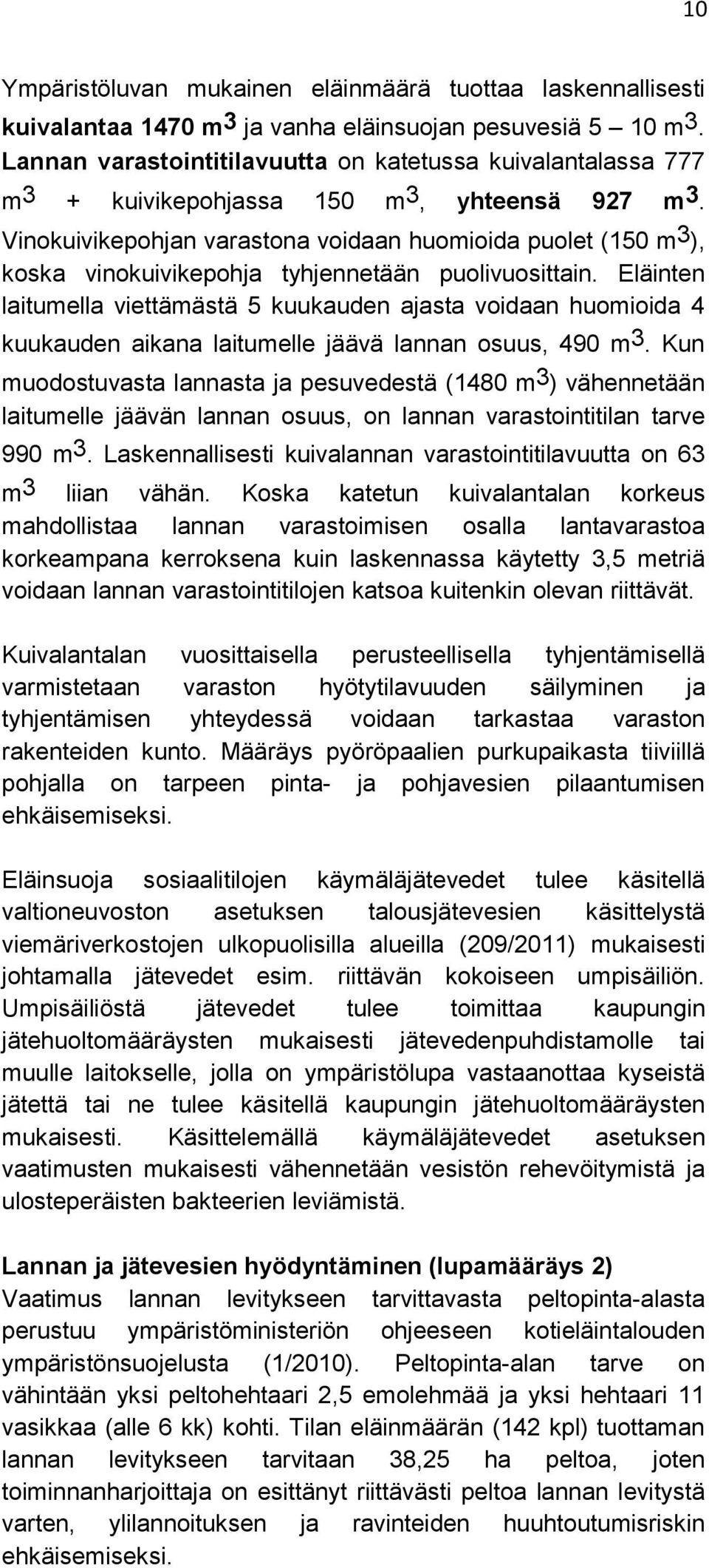 Vinokuivikepohjan varastona voidaan huomioida puolet (150 m3), koska vinokuivikepohja tyhjennetään puolivuosittain.