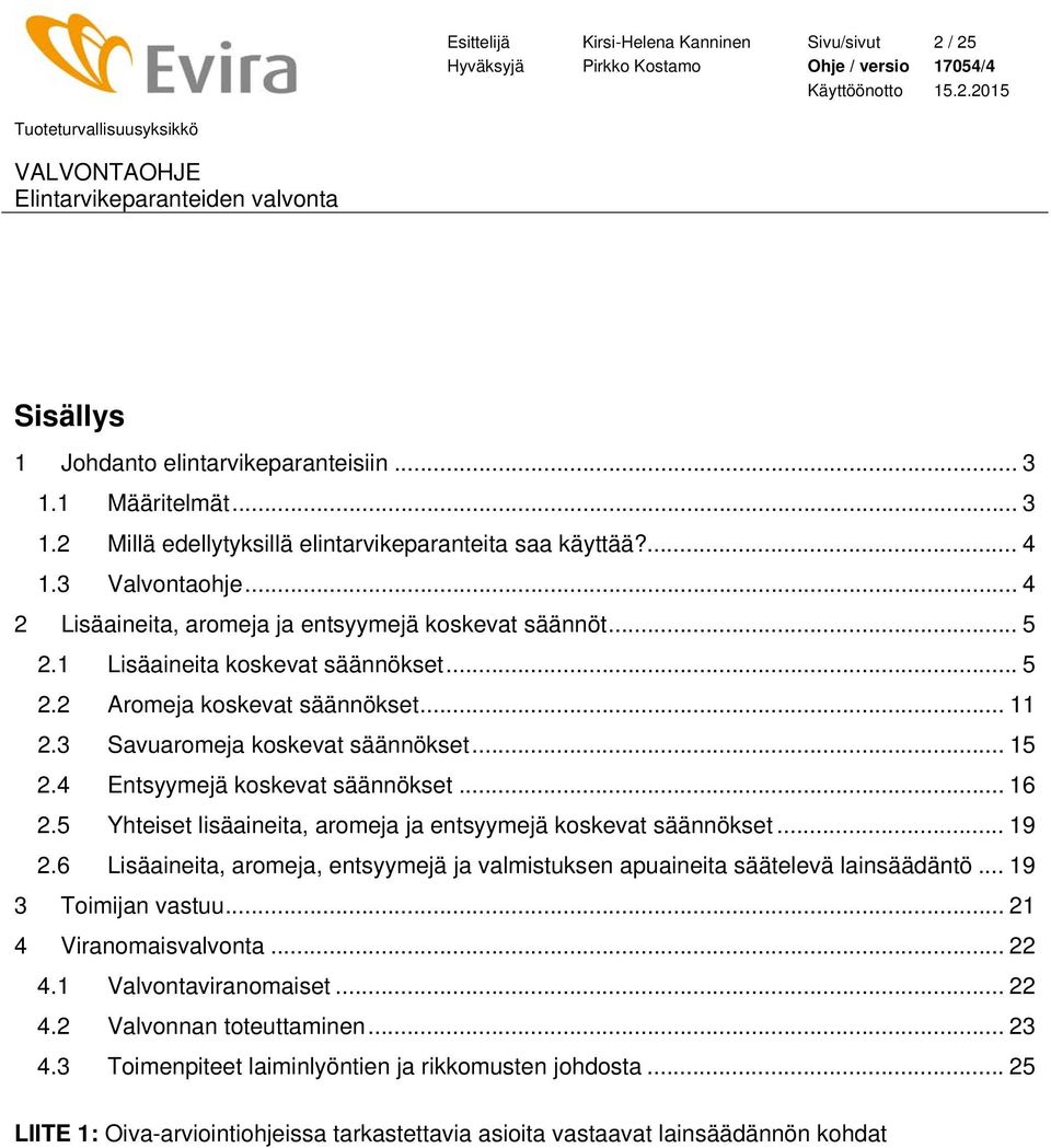 4 Entsyymejä koskevat säännökset... 16 2.5 Yhteiset lisäaineita, aromeja ja entsyymejä koskevat säännökset... 19 2.6 Lisäaineita, aromeja, entsyymejä ja valmistuksen apuaineita säätelevä lainsäädäntö.