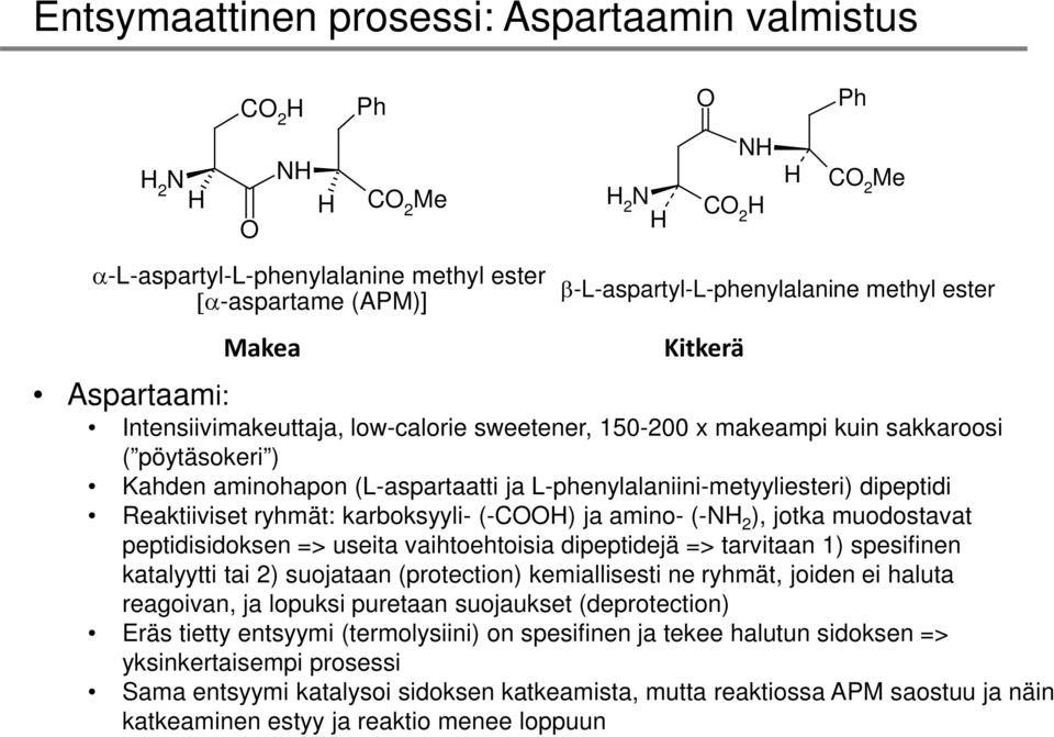 L-phenylalaniini-metyyliesteri) dipeptidi Reaktiiviset ryhmät: karboksyyli- (-COOH) ja amino- (-NH 2 ), jotka muodostavat peptidisidoksen => useita vaihtoehtoisia dipeptidejä => tarvitaan 1)