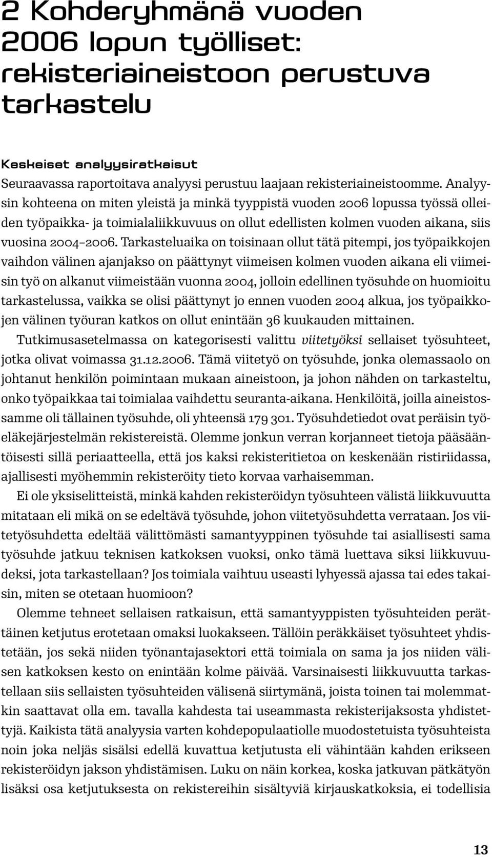 Tarkasteluaika on toisinaan ollut tätä pitempi, jos työpaikkojen vaihdon välinen ajanjakso on päättynyt viimeisen kolmen vuoden aikana eli viimeisin työ on alkanut viimeistään vuonna 2004, jolloin