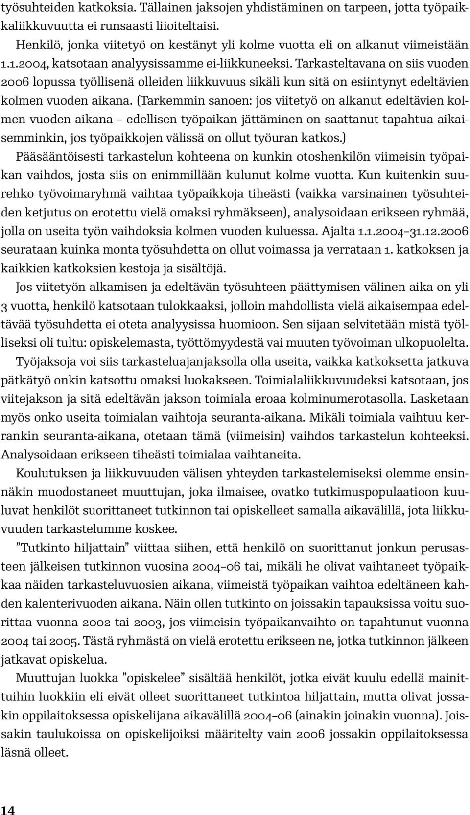 Tarkasteltavana on siis vuoden 2006 lopussa työllisenä olleiden liikkuvuus sikäli kun sitä on esiintynyt edeltävien kolmen vuoden aikana.