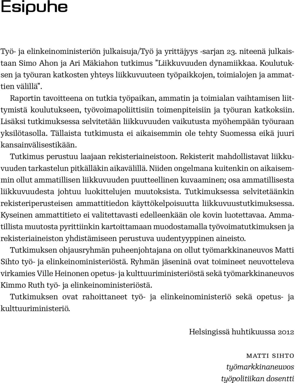 Raportin tavoitteena on tutkia työpaikan, ammatin ja toimialan vaihtamisen liittymistä koulutukseen, työvoimapoliittisiin toimenpiteisiin ja työuran katkoksiin.