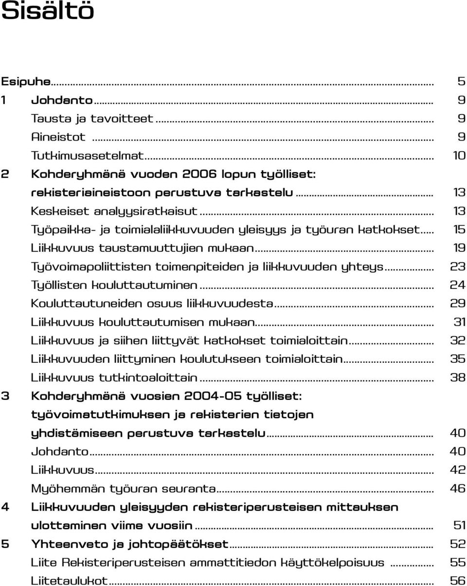 .. 19 Työvoimapoliittisten toimenpiteiden ja liikkuvuuden yhteys... 23 Työllisten kouluttautuminen... 24 Kouluttautuneiden osuus liikkuvuudesta... 29 Liikkuvuus kouluttautumisen mukaan.