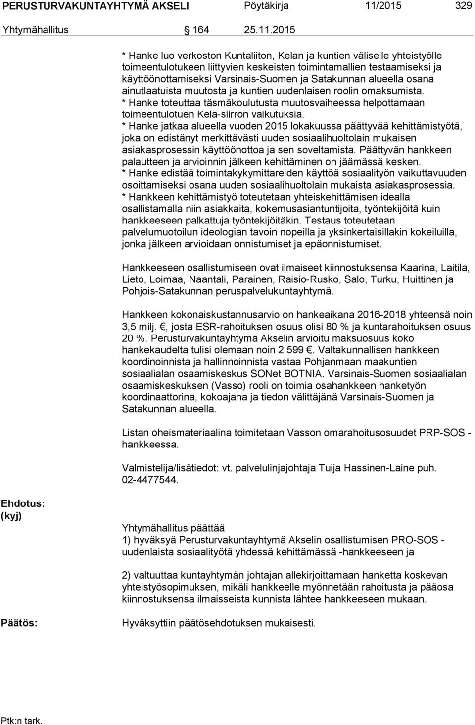 2015 * Hanke luo verkoston Kuntaliiton, Kelan ja kuntien väliselle yhteistyölle toimeentulotukeen liittyvien keskeisten toimintamallien testaamiseksi ja käyttöönottamiseksi Varsinais-Suomen ja