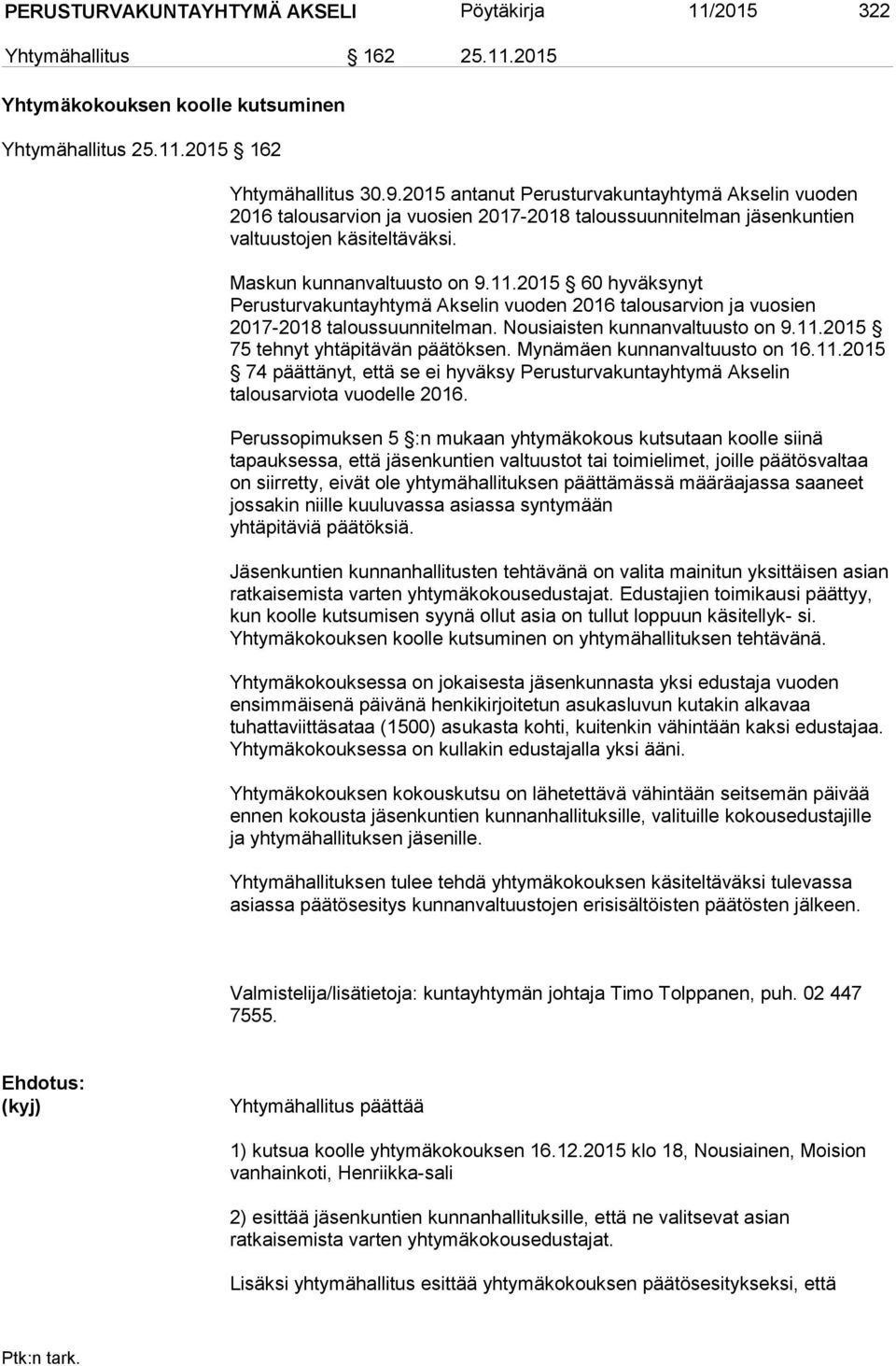 2015 60 hyväksynyt Perusturvakuntayhtymä Akselin vuoden 2016 talousarvion ja vuosien 2017-2018 taloussuunnitelman. Nousiaisten kunnanvaltuusto on 9.11.2015 75 tehnyt yhtäpitävän päätöksen.
