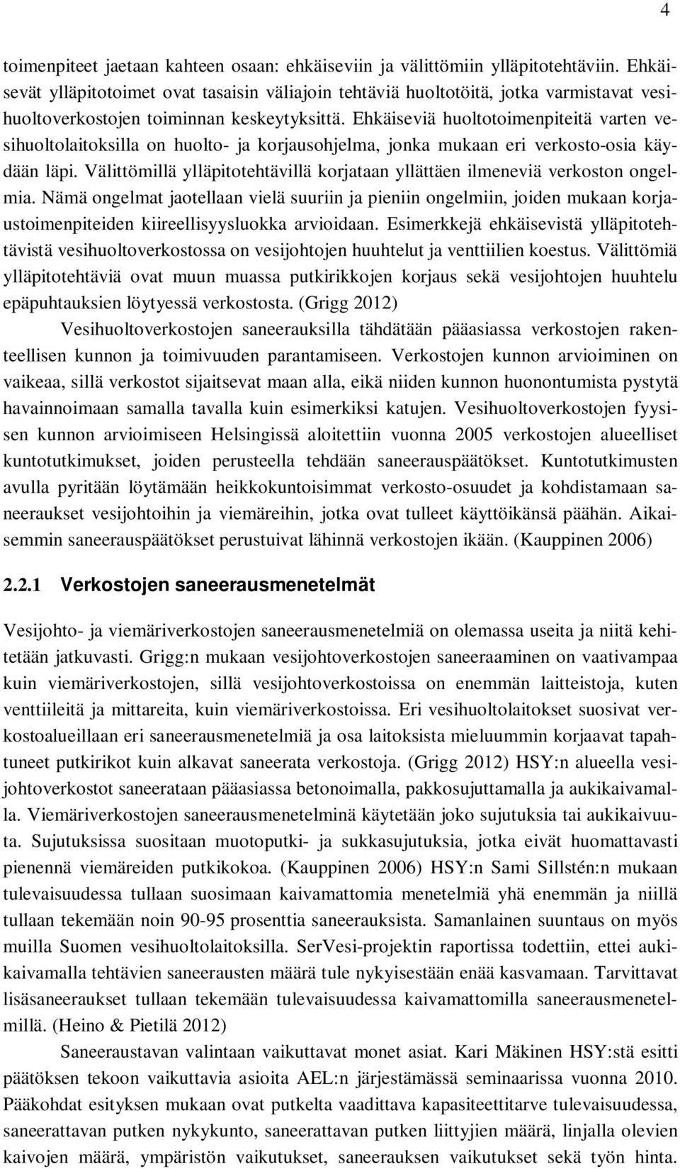 Ehkäiseviä huoltotoimenpiteitä varten vesihuoltolaitoksilla on huolto- ja korjausohjelma, jonka mukaan eri verkosto-osia käydään läpi.