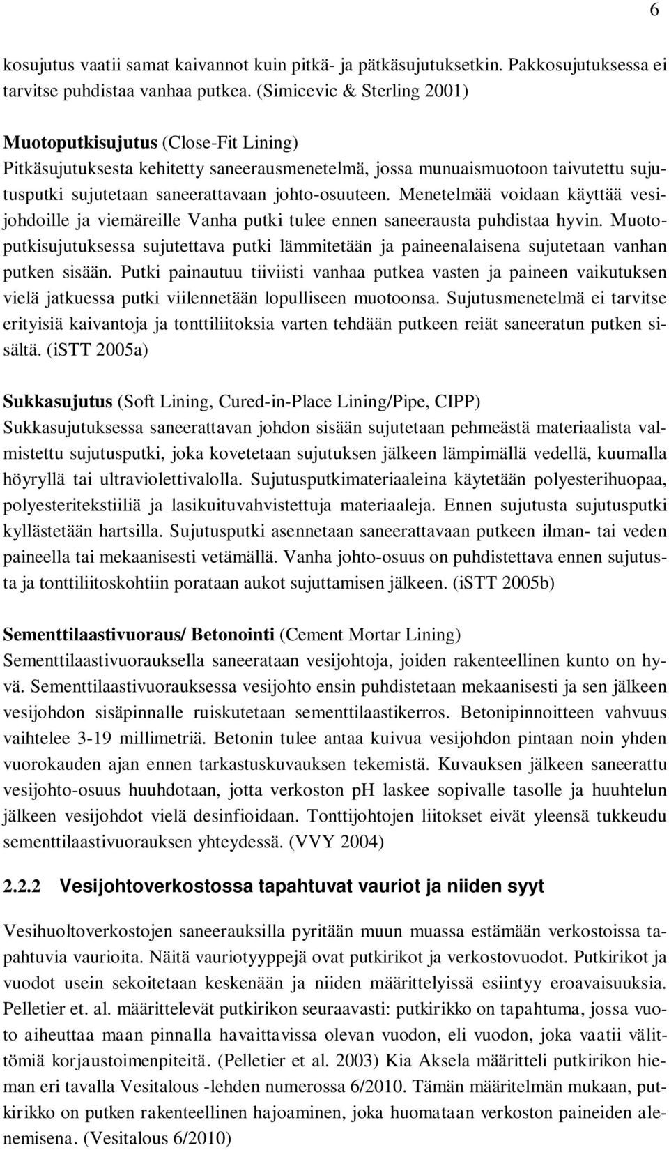Menetelmää voidaan käyttää vesijohdoille ja viemäreille Vanha putki tulee ennen saneerausta puhdistaa hyvin.