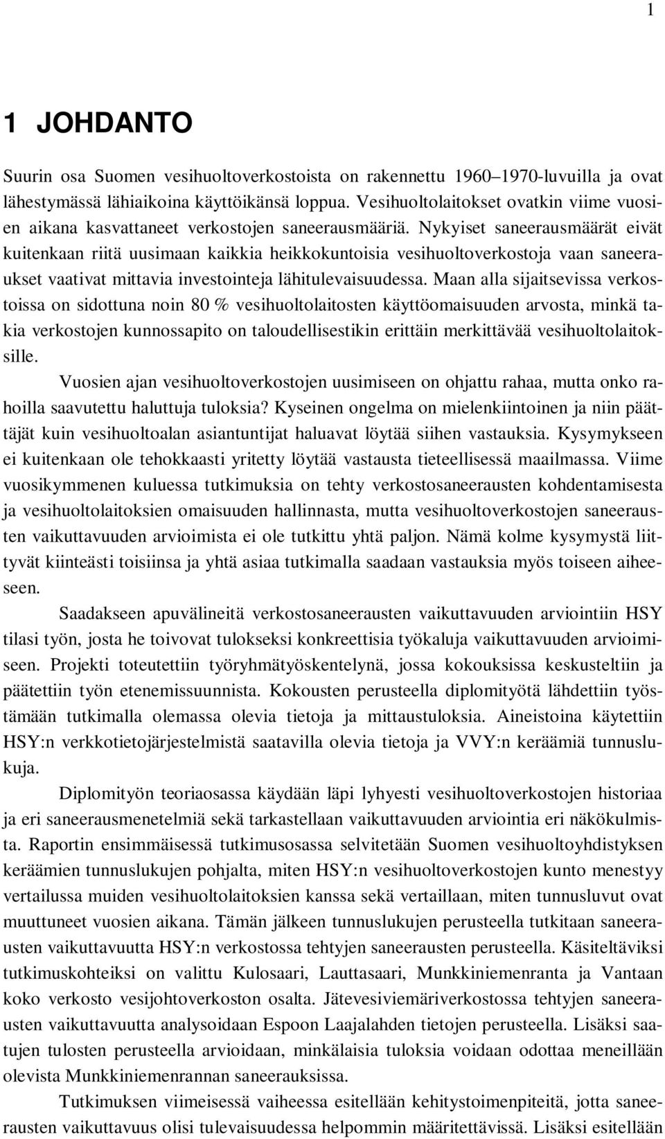 Nykyiset saneerausmäärät eivät kuitenkaan riitä uusimaan kaikkia heikkokuntoisia vesihuoltoverkostoja vaan saneeraukset vaativat mittavia investointeja lähitulevaisuudessa.