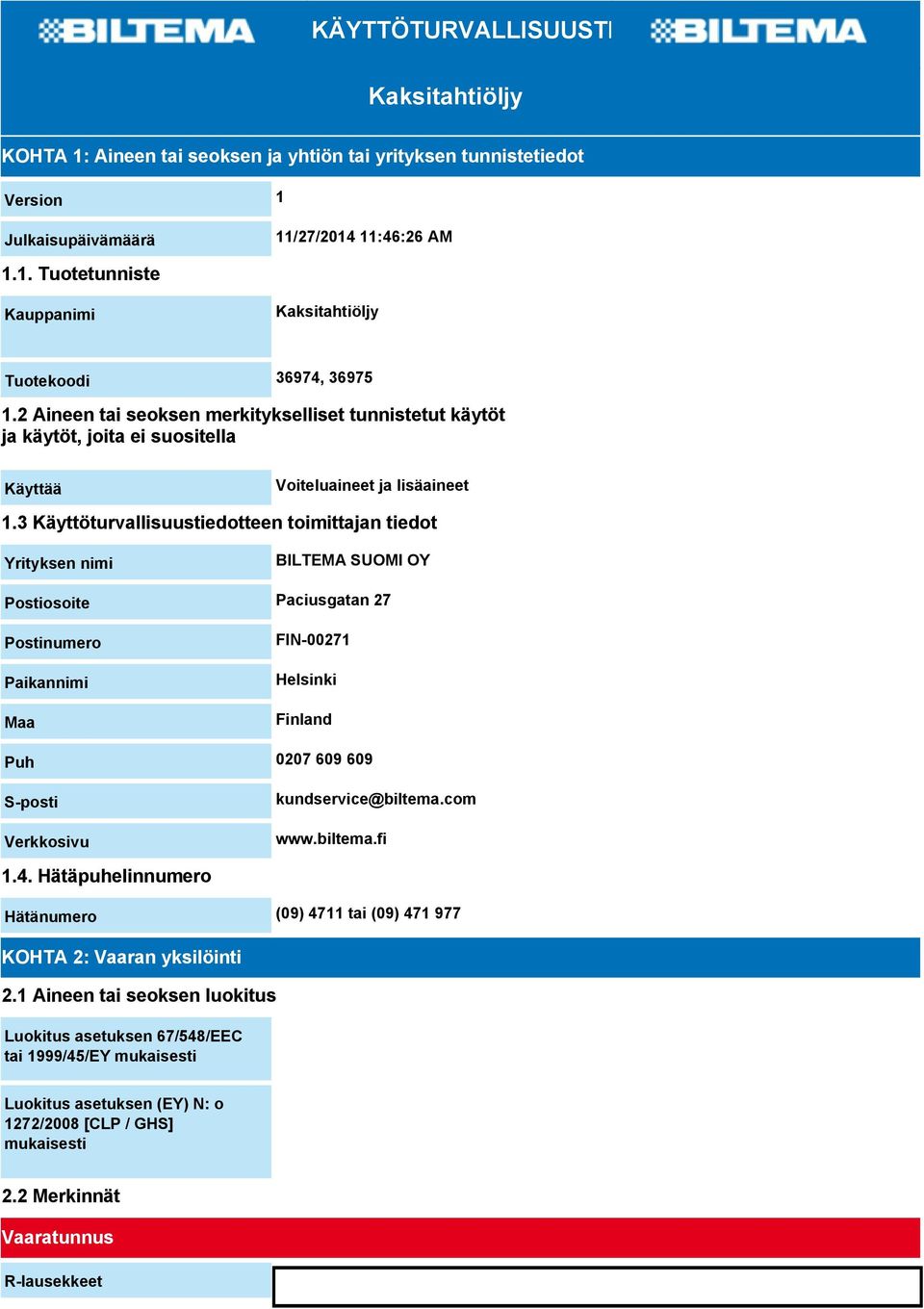 3 Käyttöturvallisuustiedotteen toimittajan tiedot Yrityksen nimi BILTEMA SUOMI OY Postiosoite Paciusgatan 27 Postinumero Paikannimi Maa FIN-00271 Helsinki Finland Puh 0207 609 609 S-posti Verkkosivu