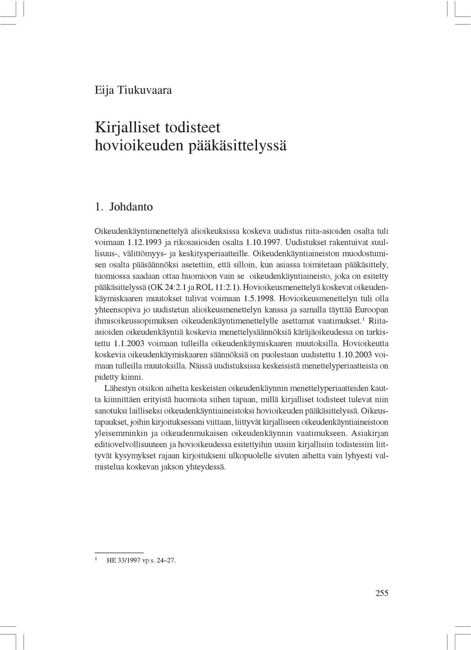 Oikeudenkäyntiaineiston muodostumisen osalta pääsäännöksi asetettiin, että silloin, kun asiassa toimitetaan pääkäsittely, tuomiossa saadaan ottaa huomioon vain se oikeudenkäyntiaineisto, joka on