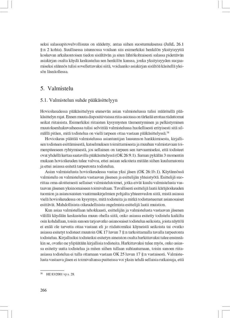 henkilön kanssa, jonka yksityisyyden suojaamiseksi säännös tulisi sovellettavaksi siitä, voidaanko asiakirjan sisältöä käsitellä yleisön läsnäollessa. 5. Valmistelu 5.1.