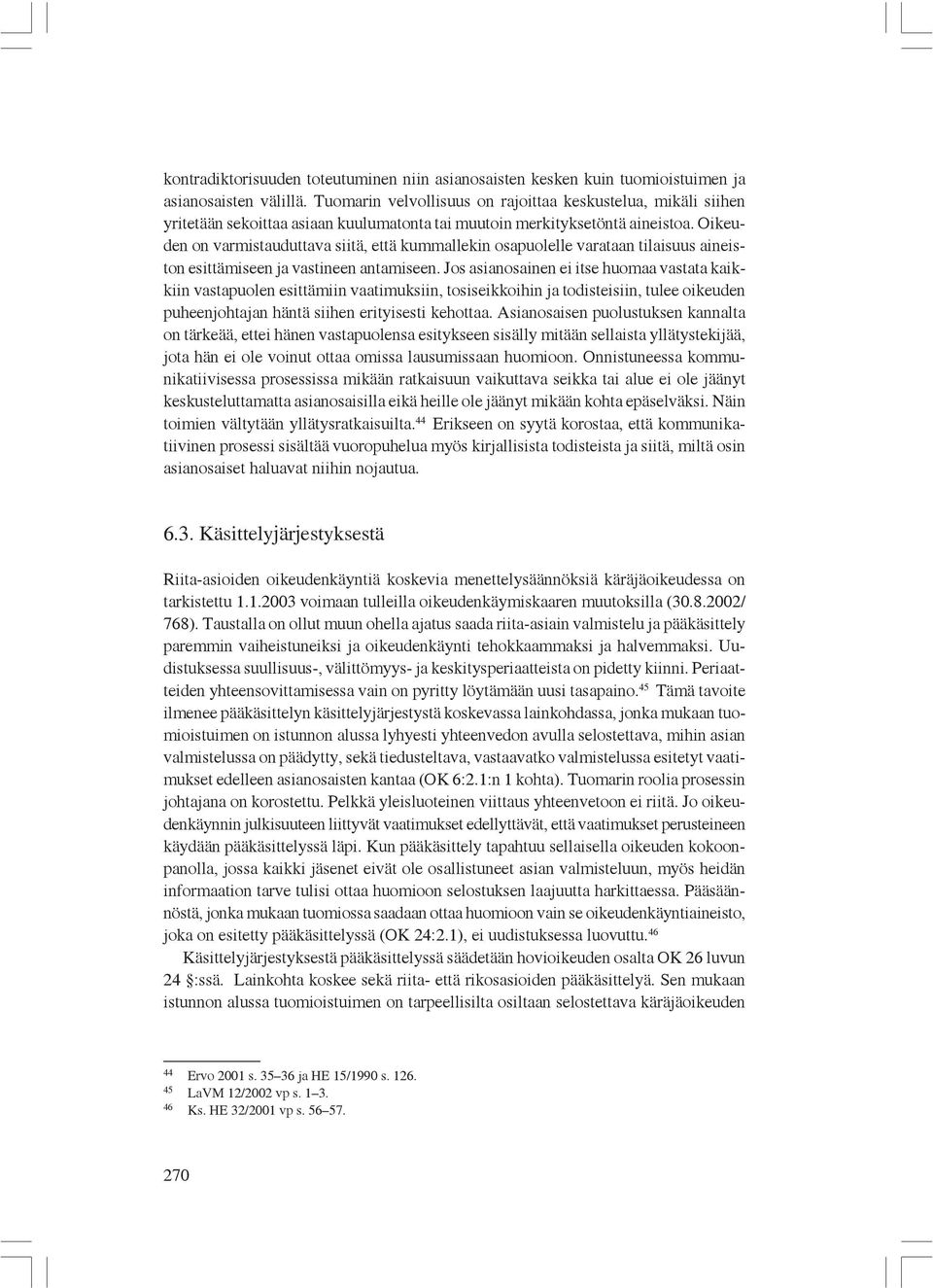 Oikeuden on varmistauduttava siitä, että kummallekin osapuolelle varataan tilaisuus aineiston esittämiseen ja vastineen antamiseen.