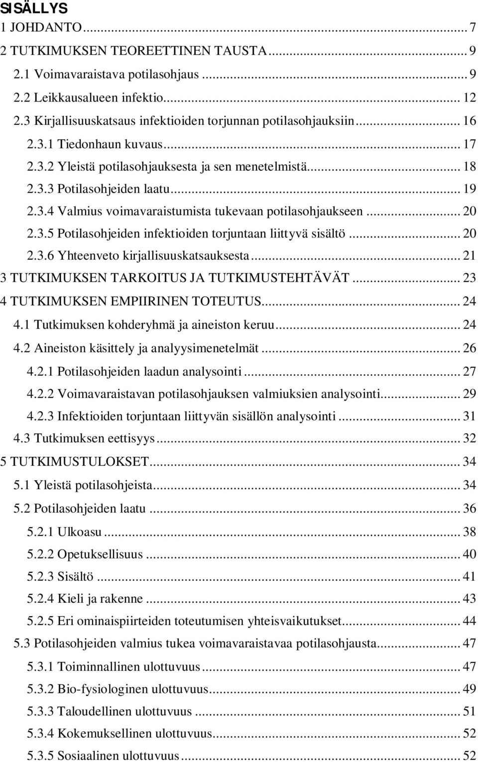 .. 20 2.3.5 Potilasohjeiden infektioiden torjuntaan liittyvä sisältö... 20 2.3.6 Yhteenveto kirjallisuuskatsauksesta... 21 3 TUTKIMUKSEN TARKOITUS JA TUTKIMUSTEHTÄVÄT.