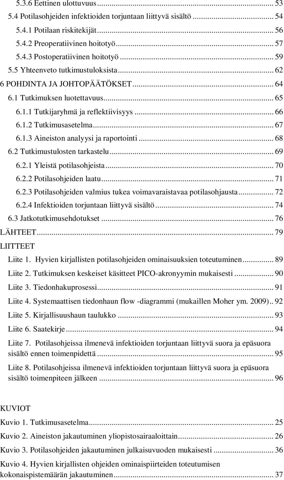 .. 68 6.2 Tutkimustulosten tarkastelu... 69 6.2.1 Yleistä potilasohjeista... 70 6.2.2 Potilasohjeiden laatu... 71 6.2.3 Potilasohjeiden valmius tukea voimavaraistavaa potilasohjausta... 72 6.2.4 Infektioiden torjuntaan liittyvä sisältö.