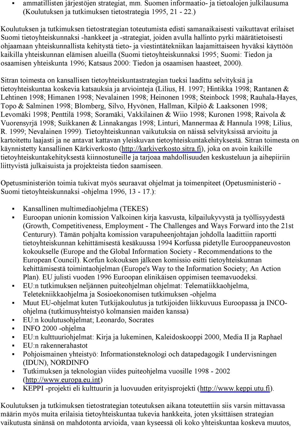 määrätietoisesti ohjaamaan yhteiskunnallista kehitystä tieto- ja viestintätekniikan laajamittaiseen hyväksi käyttöön kaikilla yhteiskunnan elämisen alueilla (Suomi tietoyhteiskunnaksi 1995; Suomi: