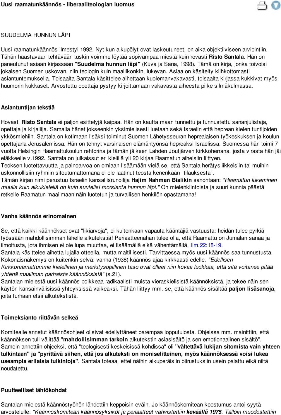 Tämä on kirja, jonka toivoisi jokaisen Suomen uskovan, niin teologin kuin maallikonkin, lukevan. Asiaa on käsitelty kiihkottomasti asiantuntemuksella.