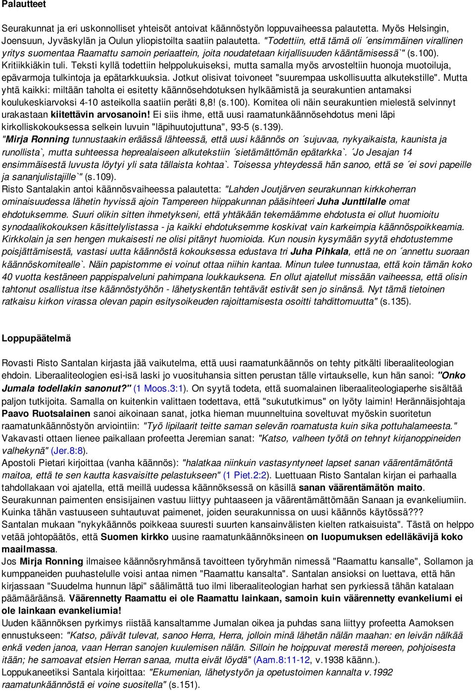 Teksti kyllä todettiin helppolukuiseksi, mutta samalla myös arvosteltiin huonoja muotoiluja, epävarmoja tulkintoja ja epätarkkuuksia. Jotkut olisivat toivoneet "suurempaa uskollisuutta alkutekstille".