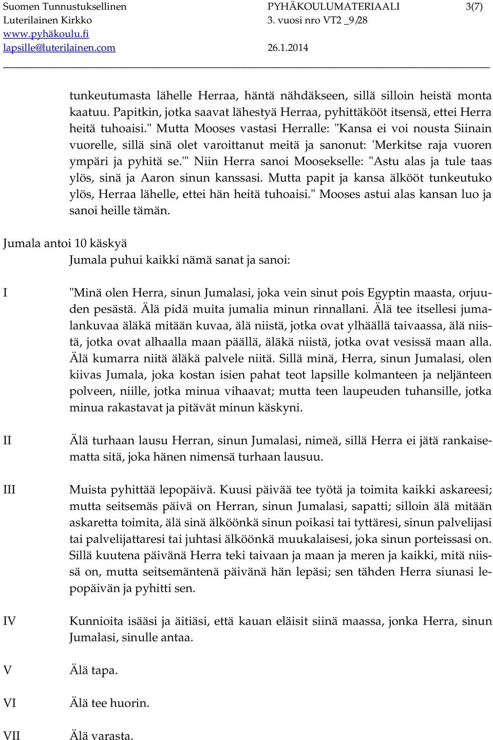 " Mutta Mooses vastasi Herralle: "Kansa ei voi nousta Siinain vuorelle, sillä sinä olet varoittanut meitä ja sanonut: 'Merkitse raja vuoren ympäri ja pyhitä se.