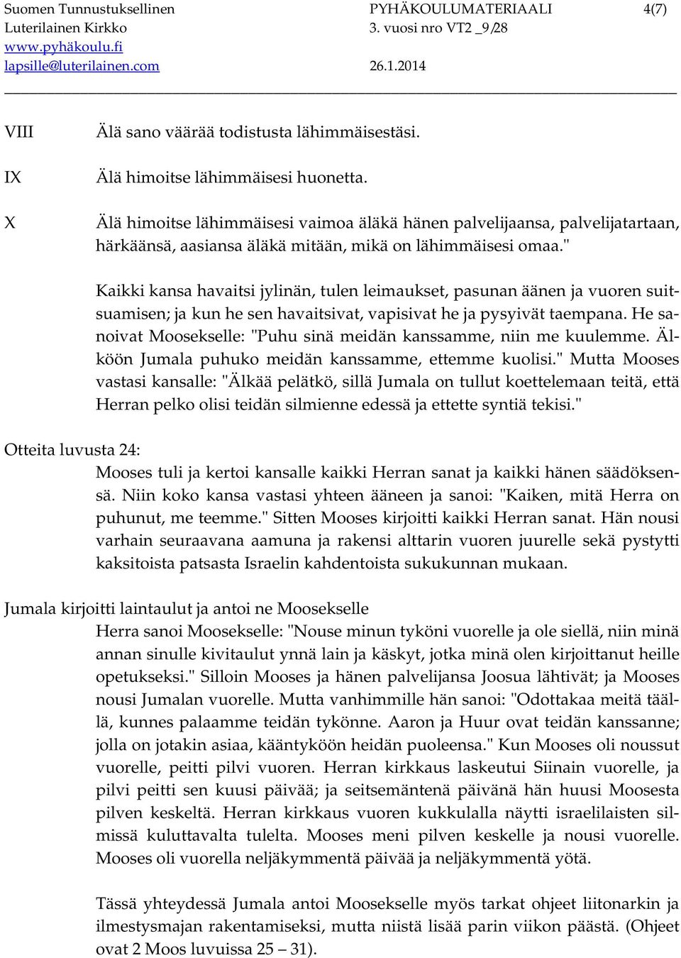 " Kaikki kansa havaitsi jylinän, tulen leimaukset, pasunan äänen ja vuoren suitsuamisen; ja kun he sen havaitsivat, vapisivat he ja pysyivät taempana.