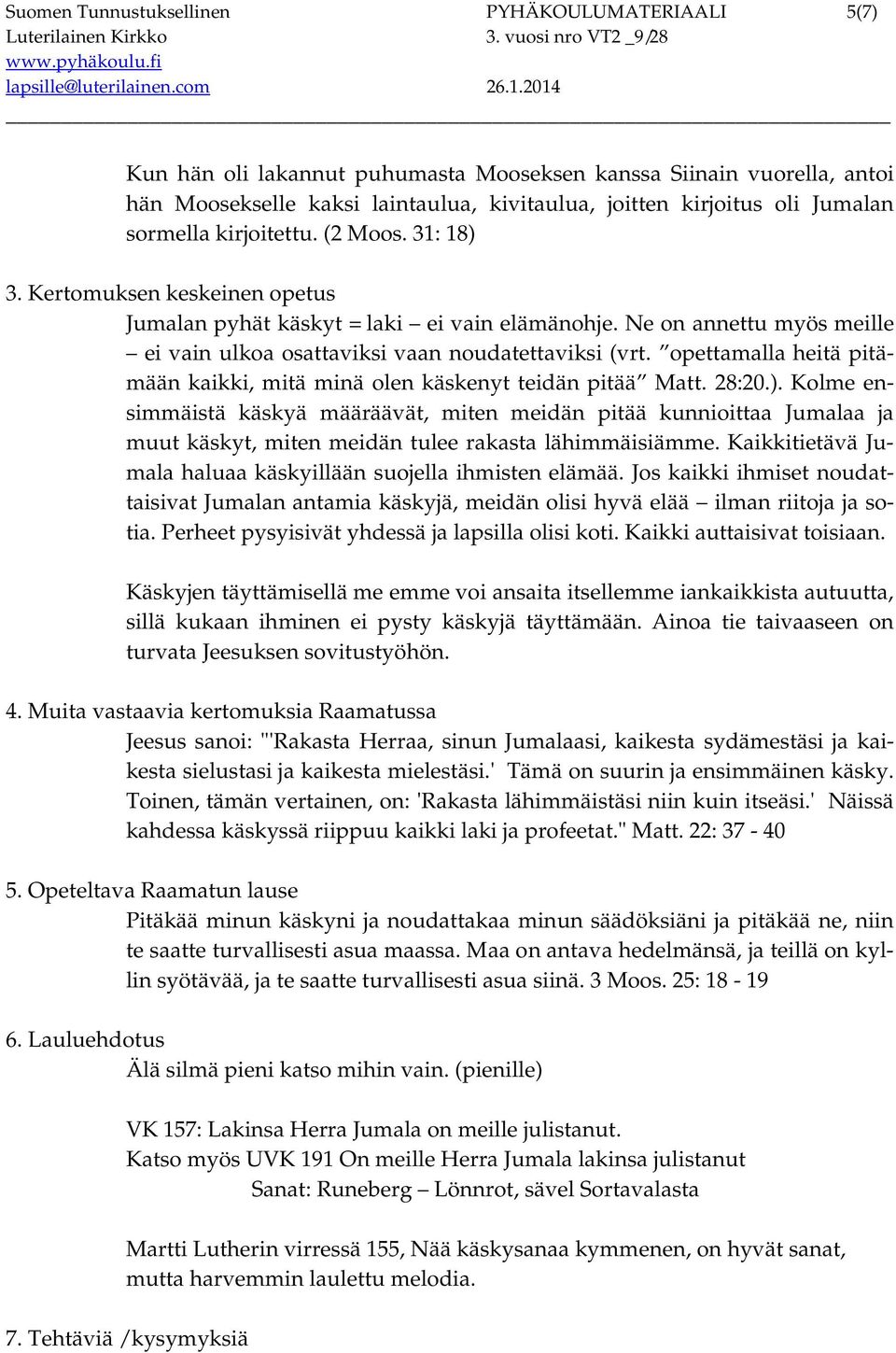 opettamalla heitä pitämään kaikki, mitä minä olen käskenyt teidän pitää Matt. 28:20.).