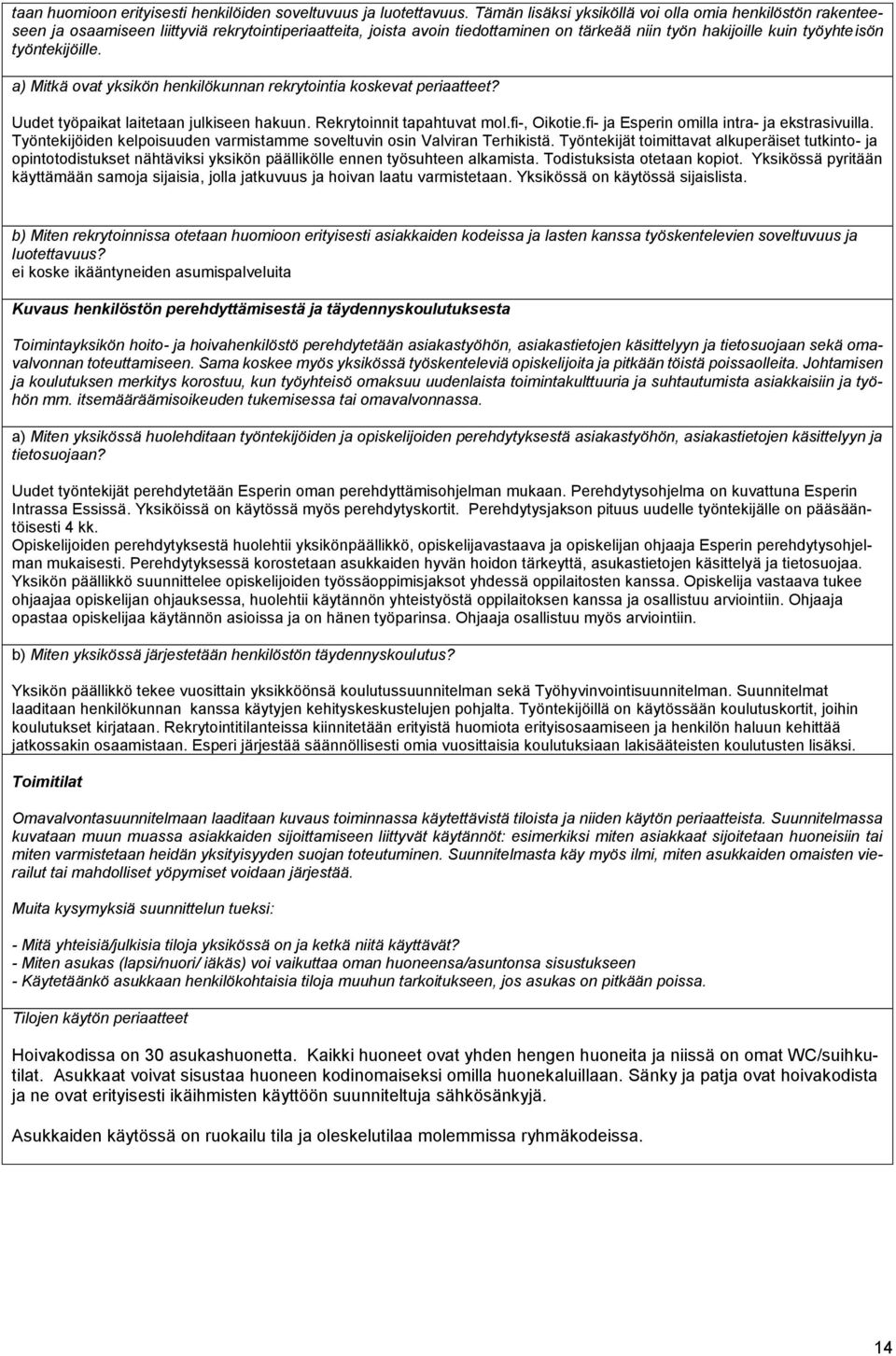 työntekijöille. a) Mitkä ovat yksikön henkilökunnan rekrytointia koskevat periaatteet? Uudet työpaikat laitetaan julkiseen hakuun. Rekrytoinnit tapahtuvat mol.fi-, Oikotie.