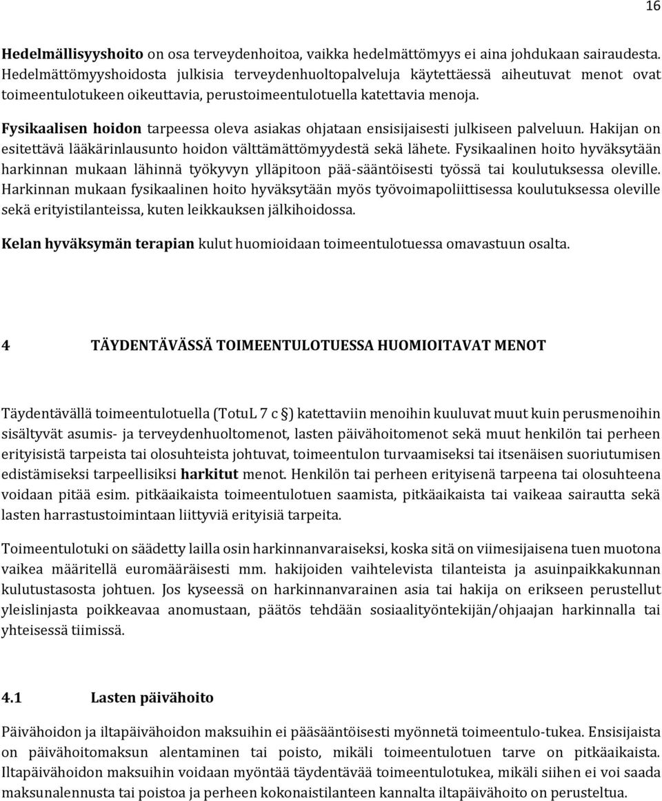 Fysikaalisen hoidon tarpeessa oleva asiakas ohjataan ensisijaisesti julkiseen palveluun. Hakijan on esitettävä lääkärinlausunto hoidon välttämättömyydestä sekä lähete.