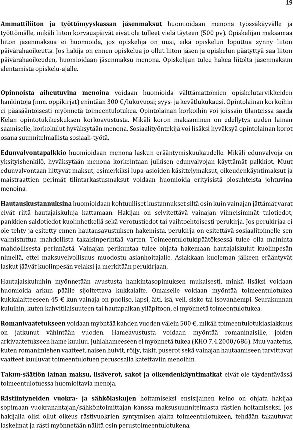 Jos hakija on ennen opiskelua jo ollut liiton jäsen ja opiskelun päätyttyä saa liiton päivärahaoikeuden, huomioidaan jäsenmaksu menona.