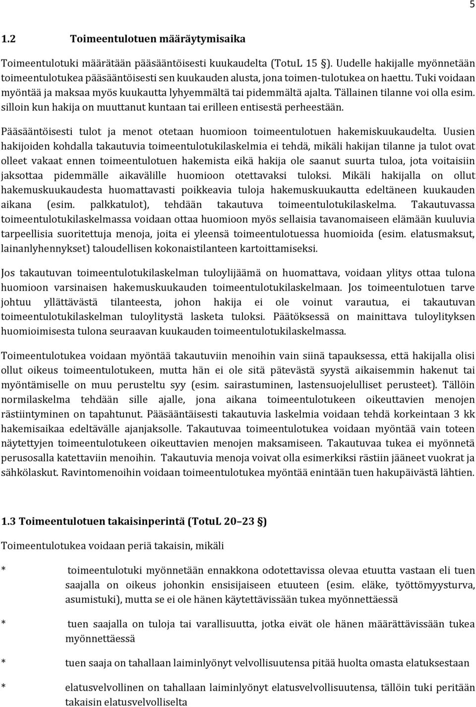 Tällainen tilanne voi olla esim. silloin kun hakija on muuttanut kuntaan tai erilleen entisestä perheestään. Pääsääntöisesti tulot ja menot otetaan huomioon toimeentulotuen hakemiskuukaudelta.