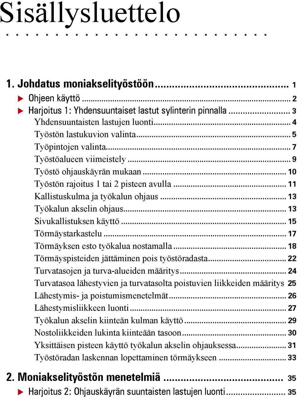 .. 13 Työkalun akselin ohjaus... 13 Sivukallistuksen käyttö... 15 Törmäystarkastelu... 17 Törmäyksen esto työkalua nostamalla... 18 Törmäyspisteiden jättäminen pois työstöradasta.