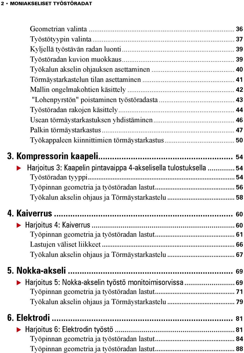 .. 44 Usean törmäystarkastuksen yhdistäminen... 46 Palkin törmäystarkastus... 47 Työkappaleen kiinnittimien törmäystarkastus... 50 3. Kompressorin kaapeli.