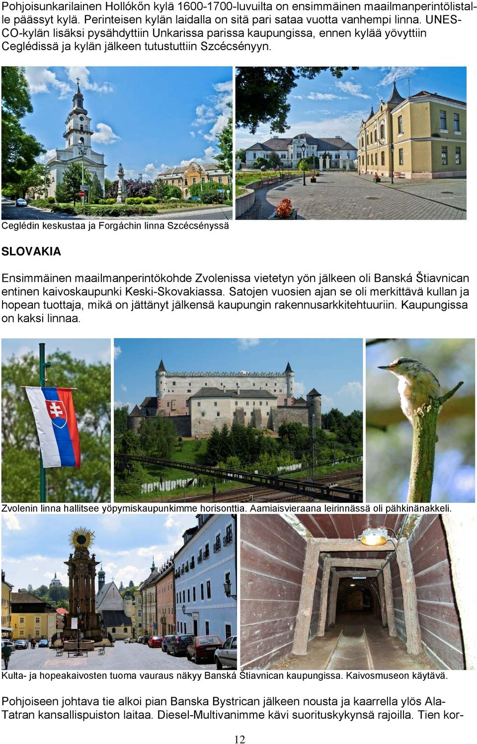 Ceglédin keskustaa ja Forgáchin linna Szcécsényssä SLOVAKIA Ensimmäinen maailmanperintökohde Zvolenissa vietetyn yön jälkeen oli Banská Štiavnican entinen kaivoskaupunki Keski-Skovakiassa.