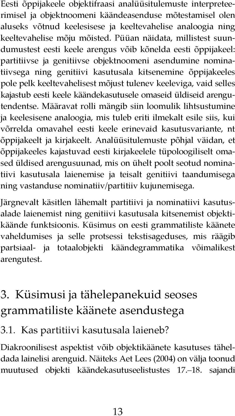 Püüan näidata, millistest suundumustest eesti keele arengus võib kõnelda eesti õppijakeel: partitiivse ja genitiivse objektnoomeni asendumine nominatiivsega ning genitiivi kasutusala kitsenemine