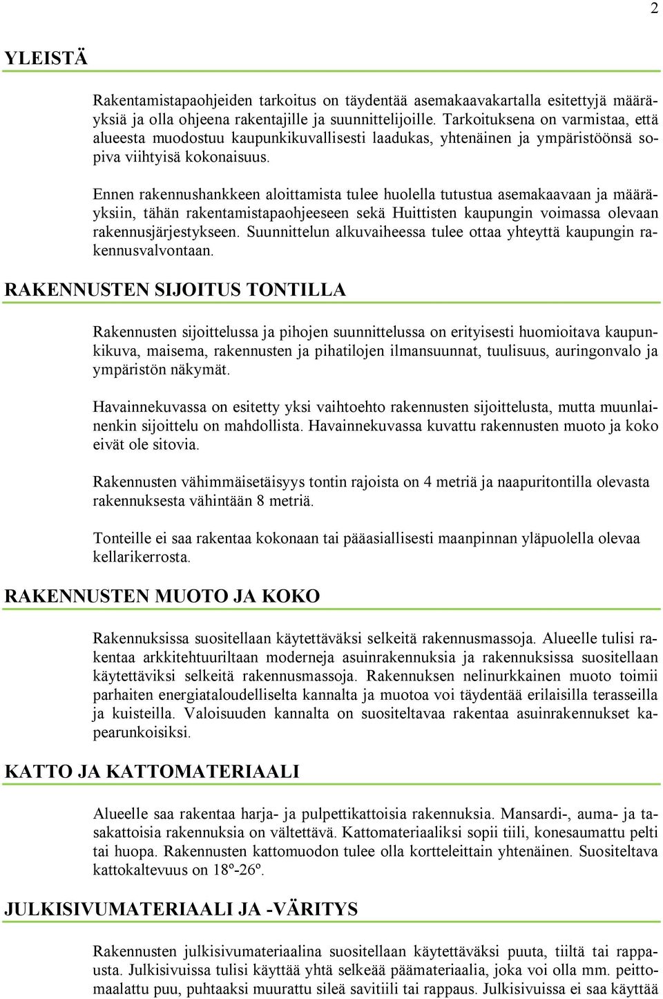 Ennen rakennushankkeen aloittamista tulee huolella tutustua asemakaavaan ja määräyksiin, tähän rakentamistapaohjeeseen sekä Huittisten kaupungin voimassa olevaan rakennusjärjestykseen.