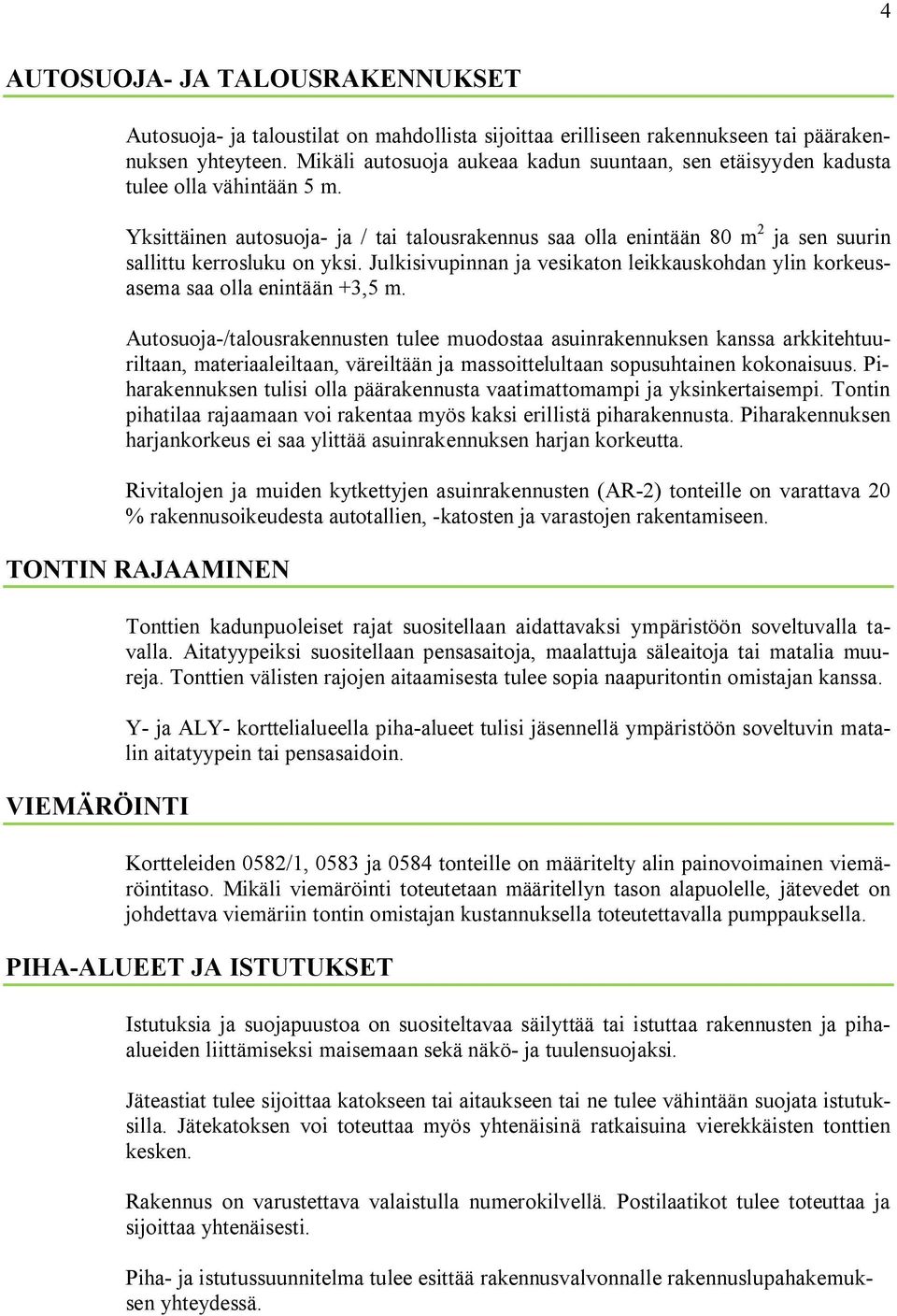 Yksittäinen autosuoja- ja / tai talousrakennus saa olla enintään 80 m 2 ja sen suurin sallittu kerrosluku on yksi.