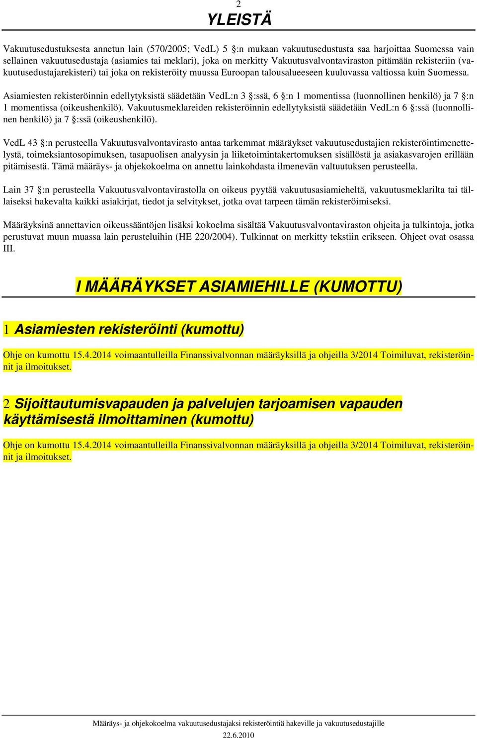 Asiamiesten rekisteröinnin edellytyksistä säädetään VedL:n 3 :ssä, 6 :n 1 momentissa (luonnollinen henkilö) ja 7 :n 1 momentissa (oikeushenkilö).