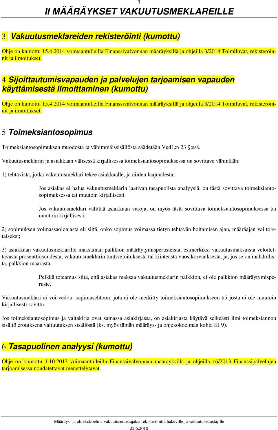 Vakuutusmeklarin ja asiakkaan välisessä kirjallisessa toimeksiantosopimuksessa on sovittava vähintään: 1) tehtävistä, jotka vakuutusmeklari tekee asiakkaalle, ja niiden laajuudesta; Jos asiakas ei