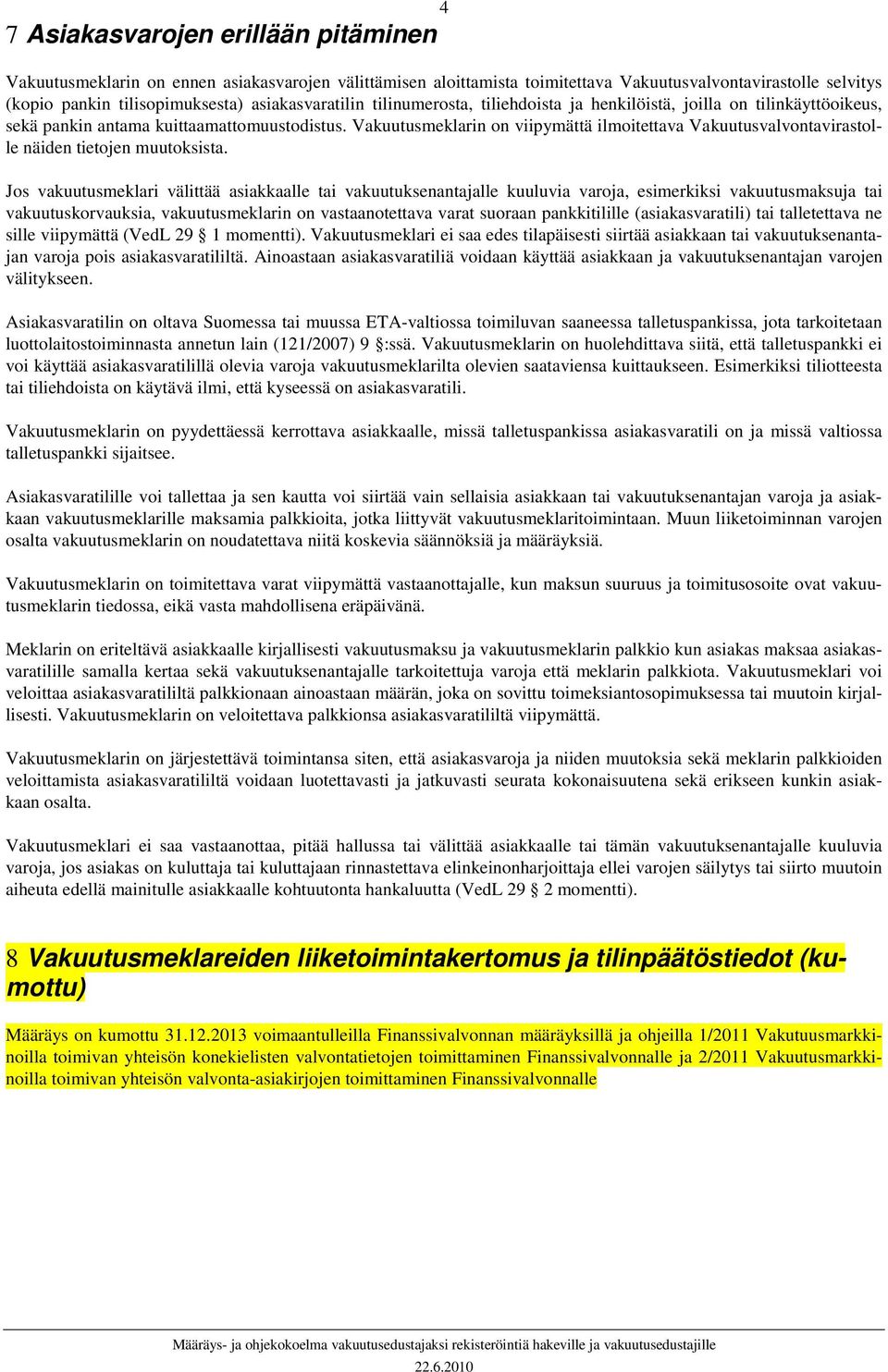 Vakuutusmeklarin on viipymättä ilmoitettava Vakuutusvalvontavirastolle näiden tietojen muutoksista.