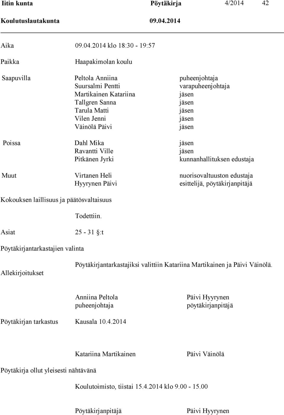 2014 klo 18:30-19:57 Paikka Haapakimolan koulu Saapuvilla Peltola Anniina puheenjohtaja Suursalmi Pentti varapuheenjohtaja Martikainen Katariina Tallgren Sanna Tarula Matti Vilen Jenni Väinölä Päivi