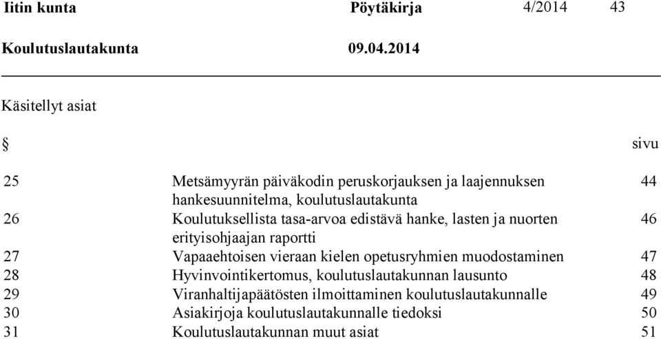 Koulutuksellista tasa-arvoa edistävä hanke, lasten ja nuorten 46 erityisohjaajan raportti 27 Vapaaehtoisen vieraan kielen opetusryhmien