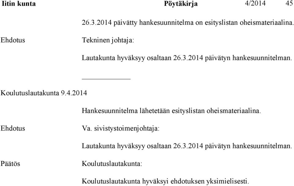 Tekninen johtaja: Lautakunta hyväksyy osaltaan 26.3.2014 päivätyn hankesuunnitelman.