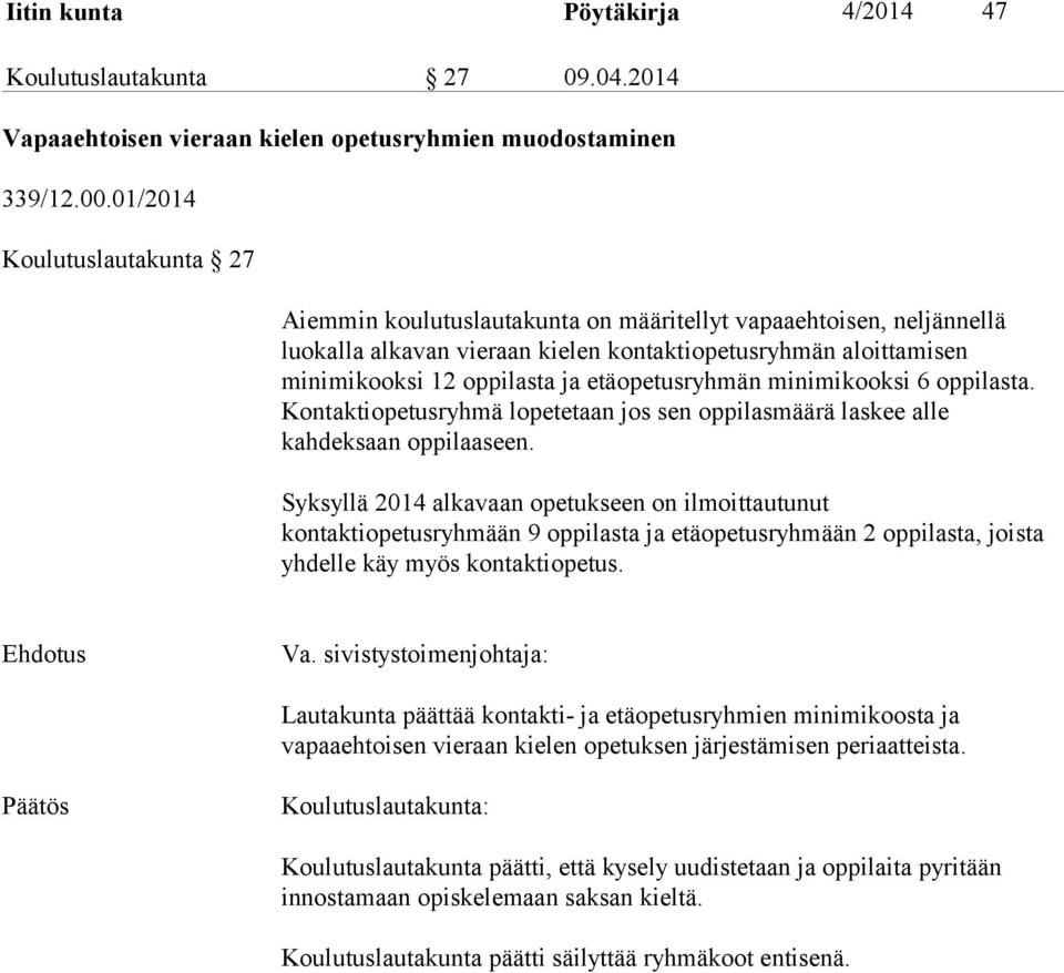 etäopetusryhmän minimikooksi 6 oppilasta. Kontaktiopetusryhmä lopetetaan jos sen oppilasmäärä laskee alle kahdeksaan oppilaaseen.