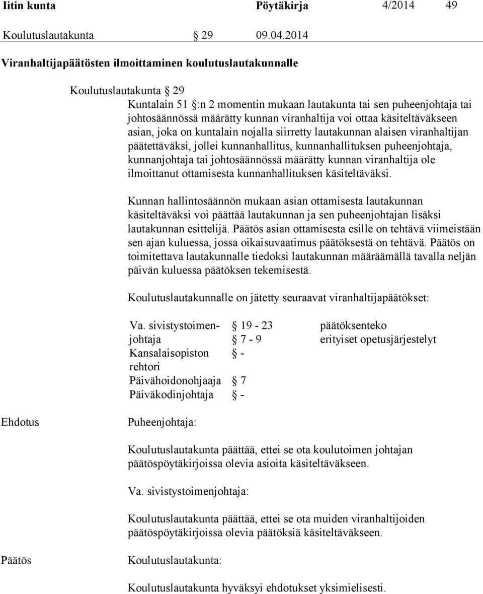 voi ottaa käsiteltäväkseen asian, joka on kuntalain nojalla siirretty lautakunnan alaisen viranhaltijan päätettäväksi, jollei kunnanhallitus, kunnanhallituksen puheenjohtaja, kunnanjohtaja tai