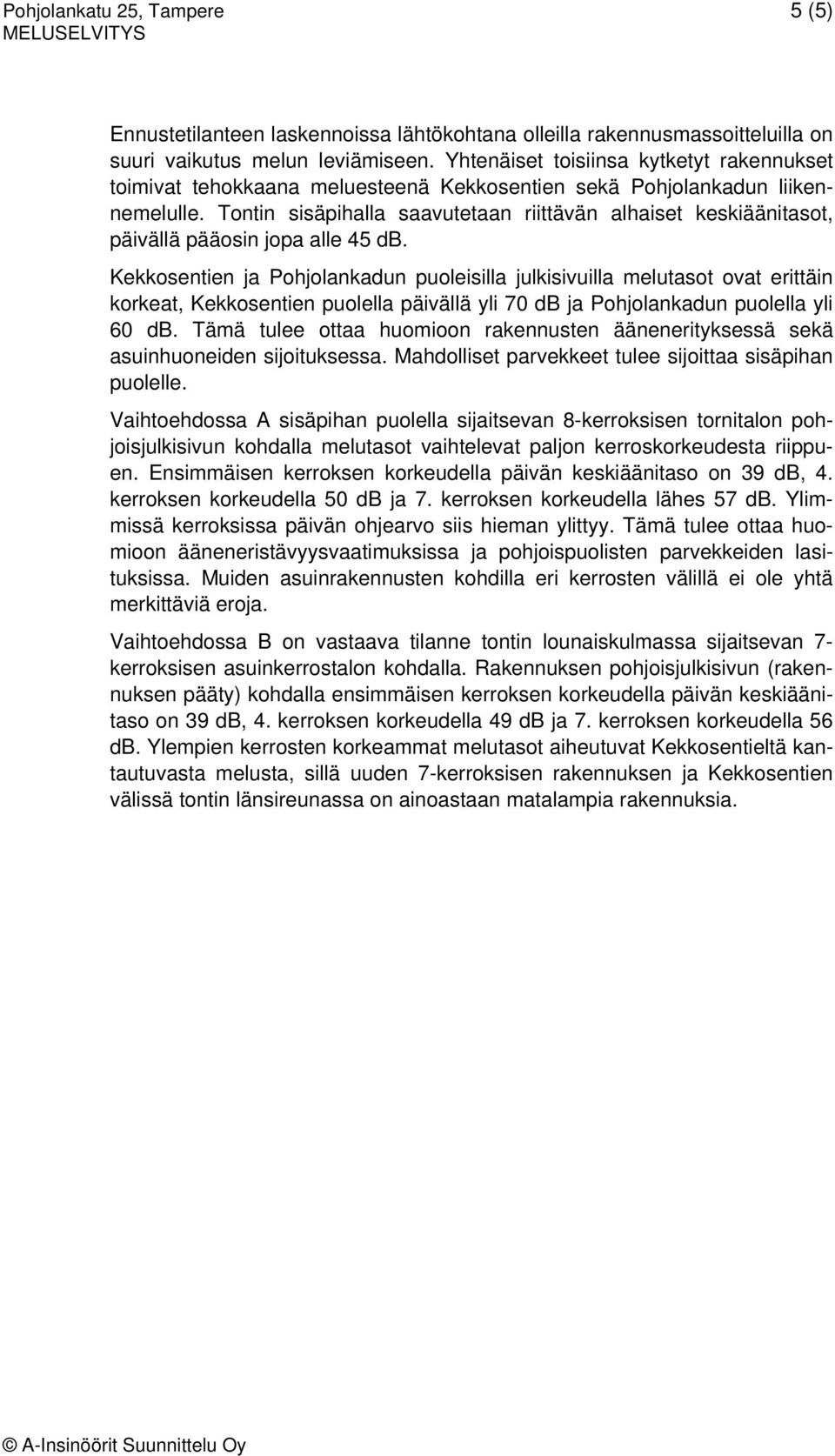 Tontin sisäpihalla saavutetaan riittävän alhaiset keskiäänitasot, päivällä pääosin jopa alle 45 db.