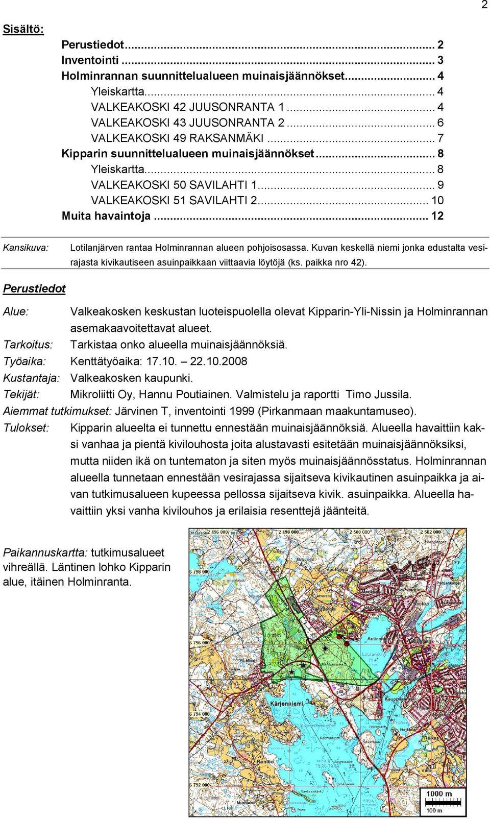 .. 12 Kansikuva: Lotilanjärven rantaa Holminrannan alueen pohjoisosassa. Kuvan keskellä niemi jonka edustalta vesirajasta kivikautiseen asuinpaikkaan viittaavia löytöjä (ks. paikka nro 42).